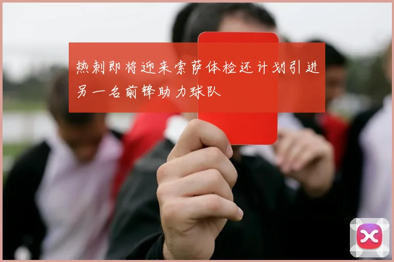 热刺即将迎来索萨体检还计划引进另一名前锋助力球队